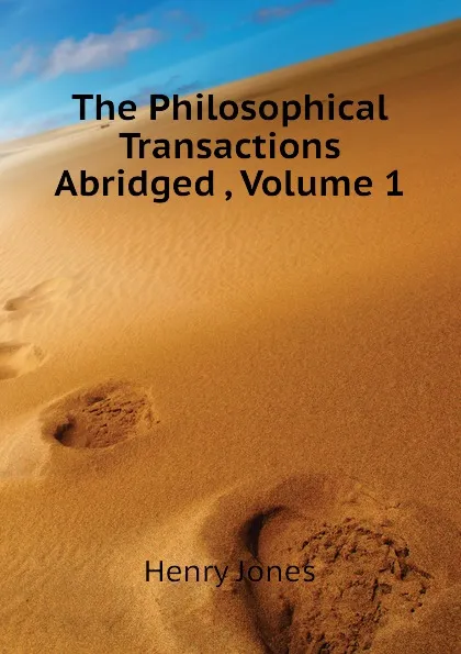 Обложка книги The Philosophical Transactions  Abridged , Volume 1, Jones Henry