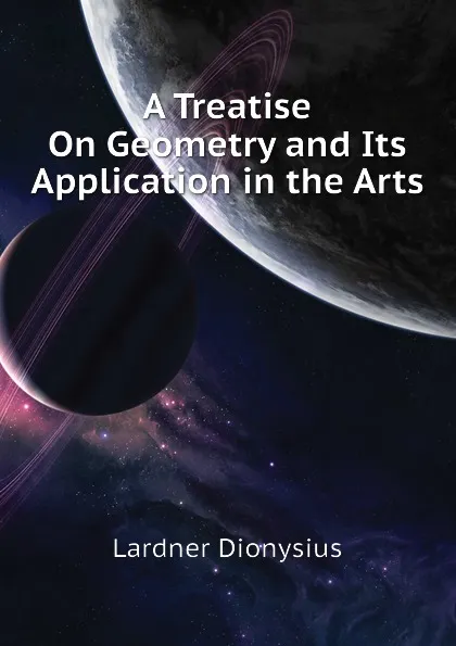 Обложка книги A Treatise On Geometry and Its Application in the Arts, Lardner Dionysius