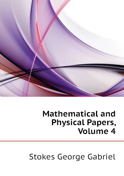 Обложка книги Mathematical and Physical Papers, Volume 4, Stokes George Gabriel