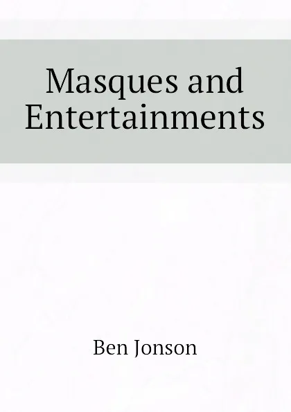 Обложка книги Masques and Entertainments, Ben Jonson