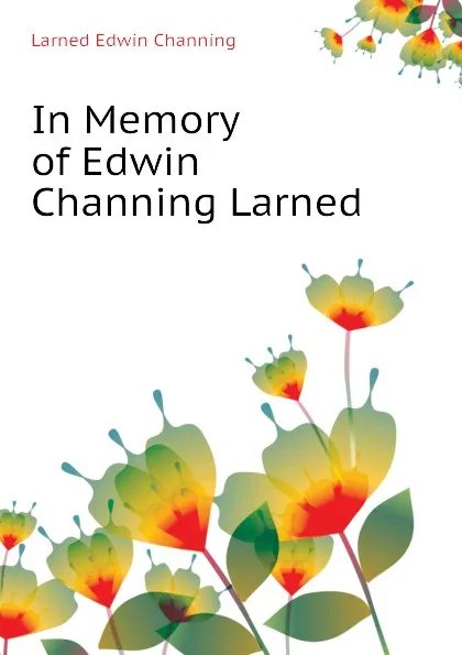 Обложка книги In Memory of Edwin Channing Larned, Larned Edwin Channing