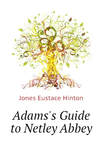 Обложка книги Adamss Guide to Netley Abbey, Jones Eustace Hinton