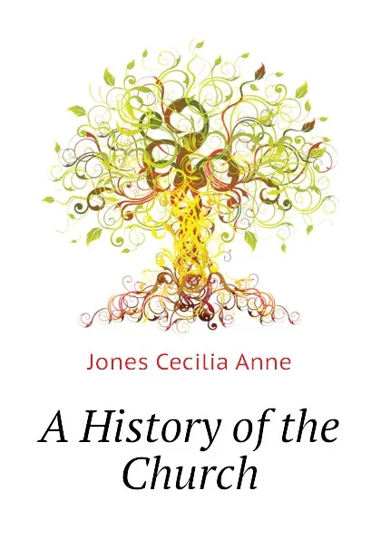 Обложка книги A History of the Church, Jones Cecilia Anne