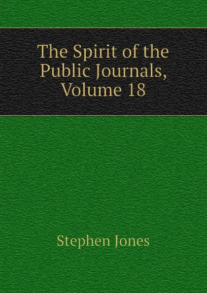 Обложка книги The Spirit of the Public Journals, Volume 18, Stephen Jones