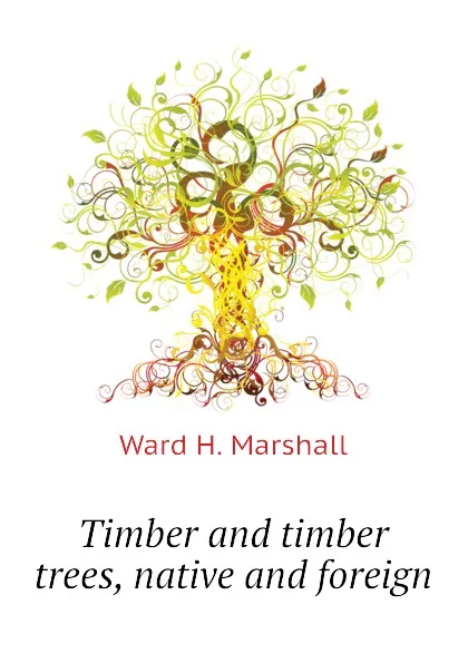 Обложка книги Timber and timber trees, native and foreign, Ward H. Marshall