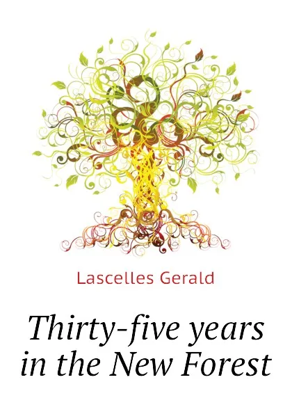 Обложка книги Thirty-five years in the New Forest, Lascelles Gerald