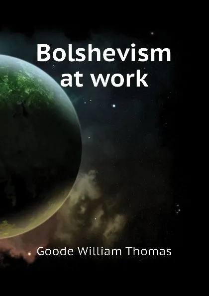 Обложка книги Bolshevism at work, Goode William Thomas