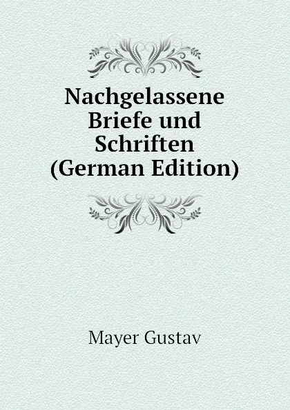 Обложка книги Nachgelassene Briefe und Schriften (German Edition), Mayer Gustav