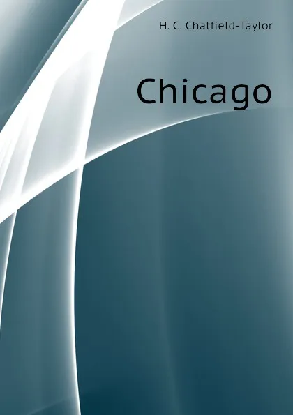 Обложка книги Chicago, H. C. Chatfield-Taylor