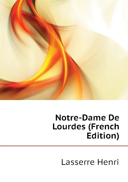 Обложка книги Notre-Dame De Lourdes (French Edition), Lasserre Henri