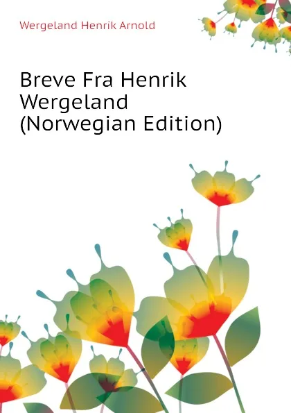 Обложка книги Breve Fra Henrik Wergeland (Norwegian Edition), Wergeland Henrik Arnold