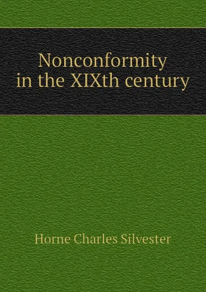 Обложка книги Nonconformity in the XIXth century, Horne Charles Silvester