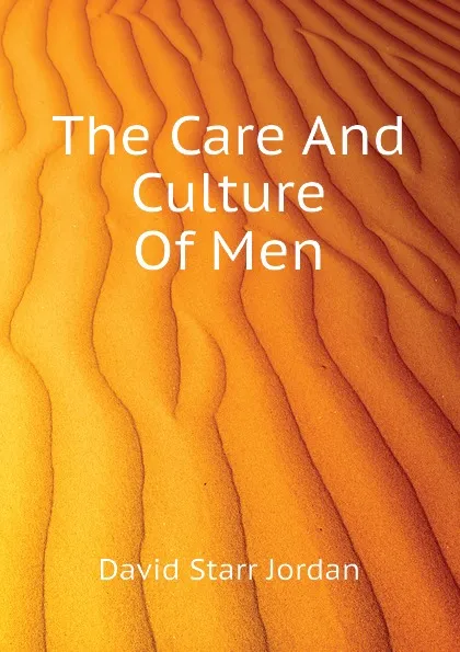 Обложка книги The Care And Culture Of Men, David Starr Jordan