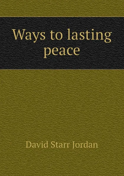 Обложка книги Ways to lasting peace, David Starr Jordan