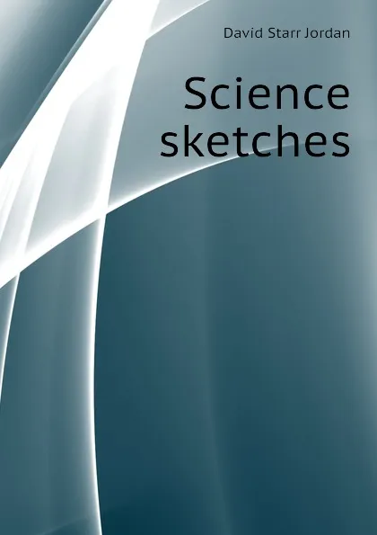 Обложка книги Science sketches, David Starr Jordan