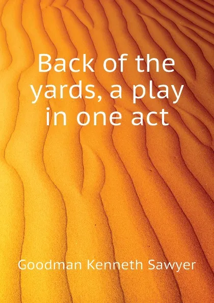 Обложка книги Back of the yards, a play in one act, Goodman Kenneth Sawyer