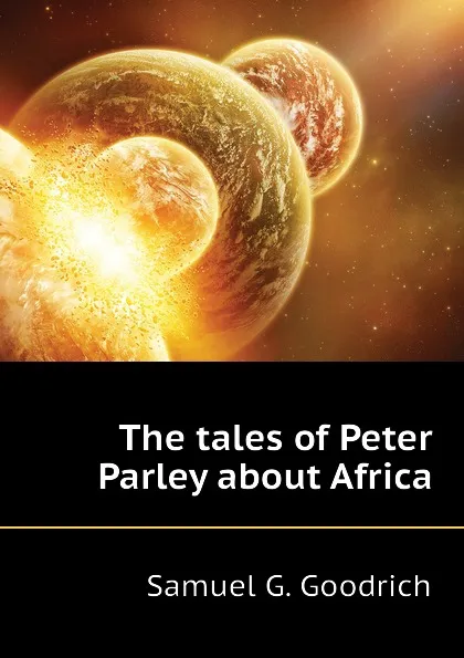 Обложка книги The tales of Peter Parley about Africa, Samuel G. Goodrich