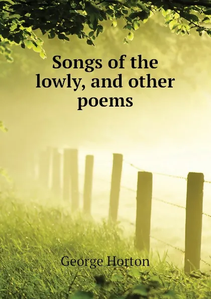 Обложка книги Songs of the lowly, and other poems, Horton George