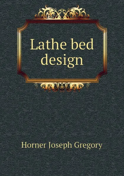 Обложка книги Lathe bed design, Horner Joseph Gregory