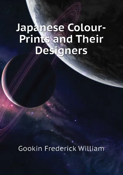 Обложка книги Japanese Colour-Prints and Their Designers, Gookin Frederick William