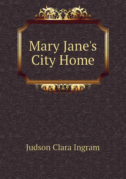 Обложка книги Mary Janes City Home, Judson Clara Ingram