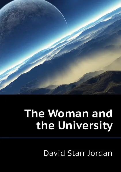 Обложка книги The Woman and the University, David Starr Jordan