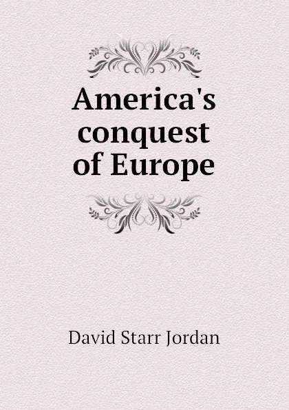 Обложка книги Americas conquest of Europe, David Starr Jordan