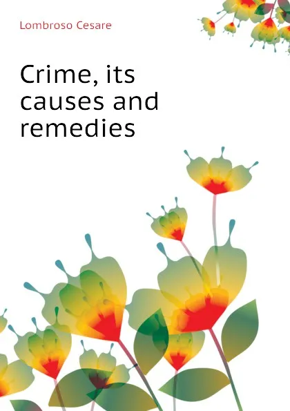 Обложка книги Crime, its causes and remedies, Lombroso Cesare