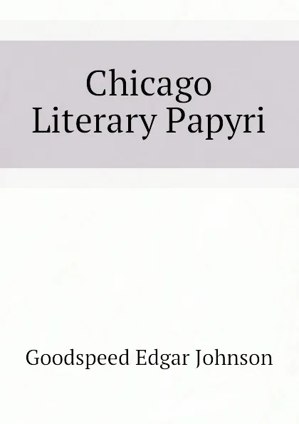 Обложка книги Chicago Literary Papyri, Goodspeed Edgar Johnson