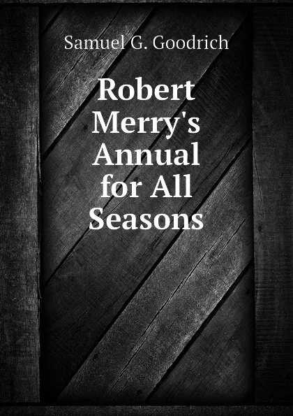 Обложка книги Robert Merrys Annual for All Seasons, Samuel G. Goodrich