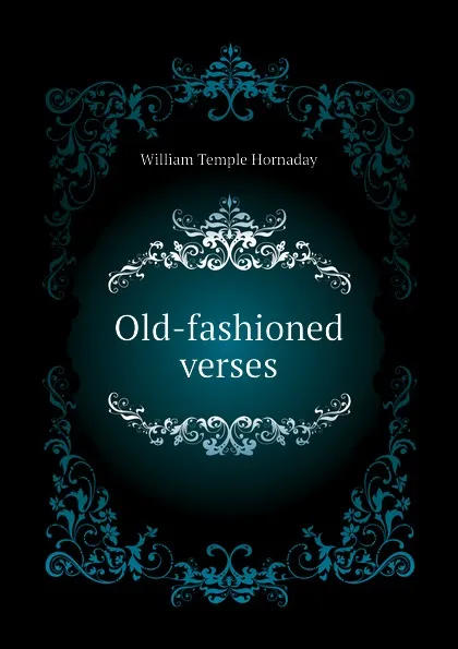 Обложка книги Old-fashioned verses, Hornaday William Temple