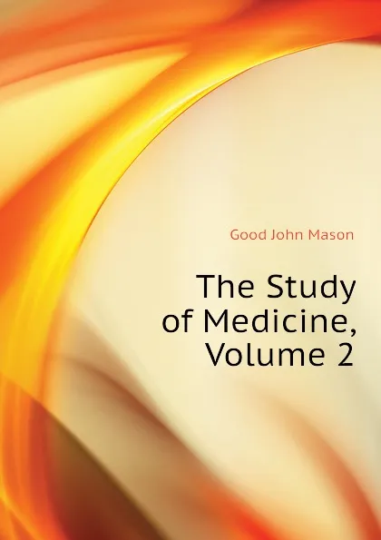 Обложка книги The Study of Medicine, Volume 2, Good John Mason