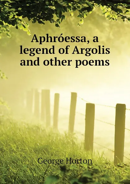 Обложка книги Aphroessa, a legend of Argolis and other poems, Horton George