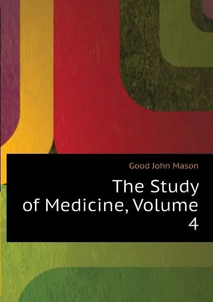 Обложка книги The Study of Medicine, Volume 4, Good John Mason