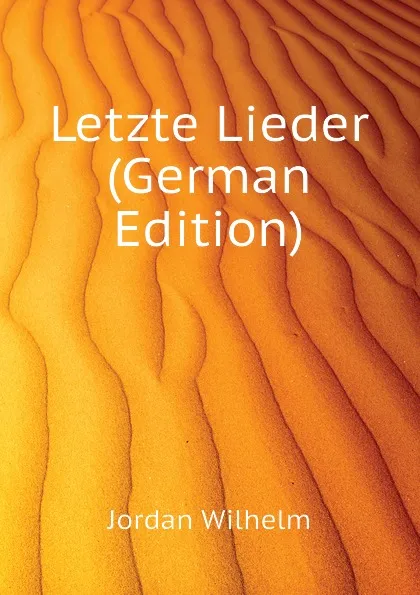 Обложка книги Letzte Lieder (German Edition), Jordan Wilhelm