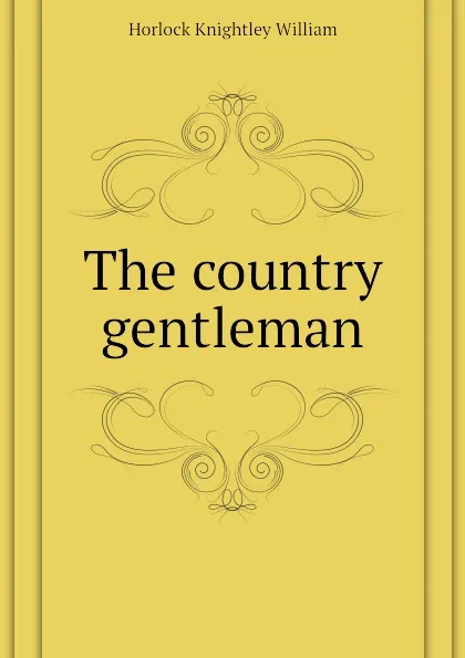 Обложка книги The country gentleman, Horlock Knightley William