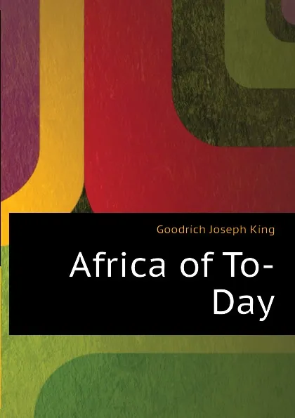 Обложка книги Africa of To-Day, Goodrich Joseph King