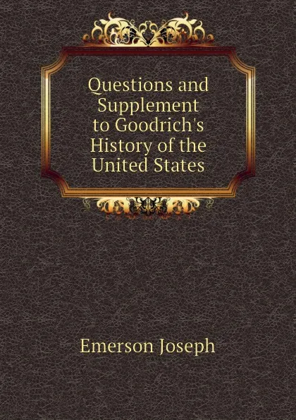 Обложка книги Questions and Supplement to Goodrichs History of the United States, Emerson Joseph