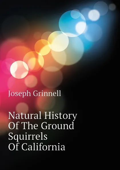 Обложка книги Natural History Of The Ground Squirrels Of California, Joseph Grinnell