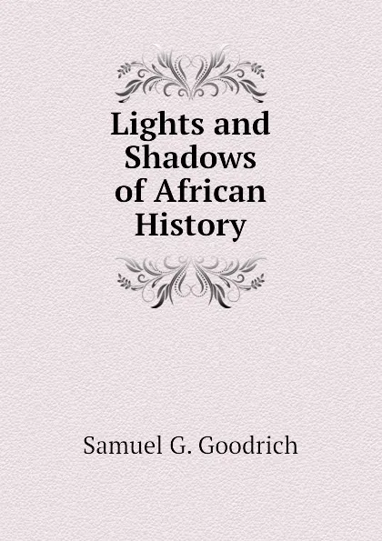 Обложка книги Lights and Shadows of African History, Samuel G. Goodrich