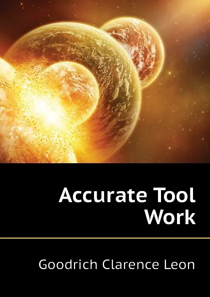 Обложка книги Accurate Tool Work, Goodrich Clarence Leon