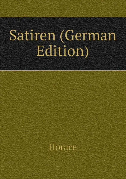 Обложка книги Satiren (German Edition), Horace