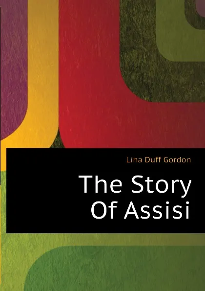 Обложка книги The Story Of Assisi, Lina Duff Gordon