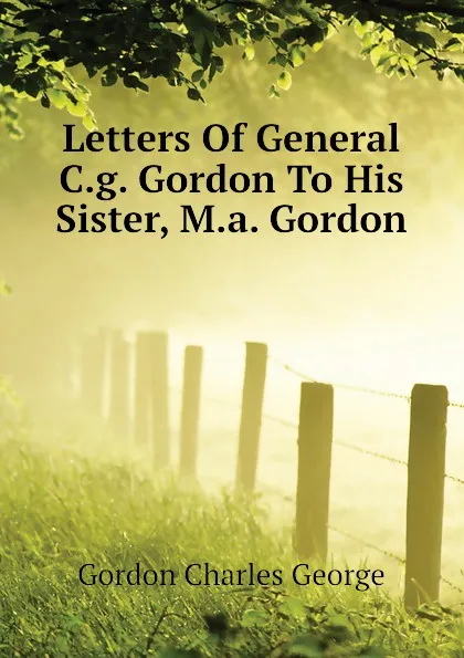 Обложка книги Letters Of General C.g. Gordon To His Sister, M.a. Gordon, Gordon Charles George