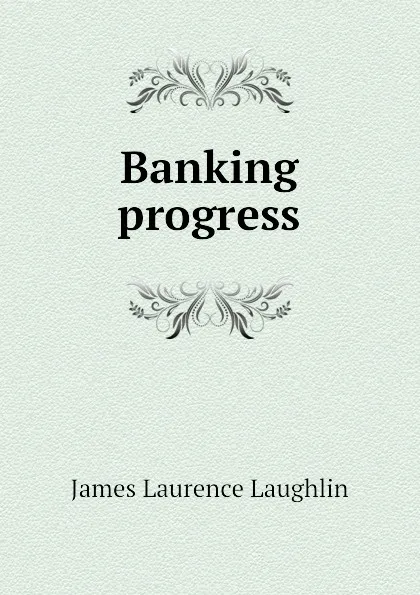 Обложка книги Banking progress, Laughlin J. Laurence