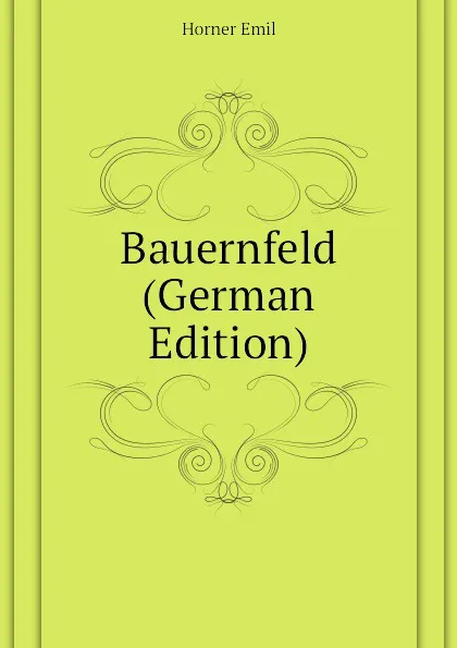 Обложка книги Bauernfeld (German Edition), Horner Emil