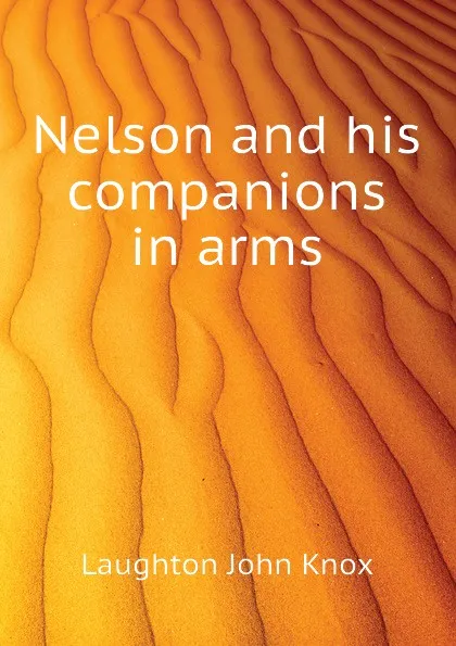 Обложка книги Nelson and his companions in arms, Laughton John Knox