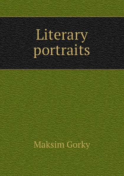 Обложка книги Literary portraits, Максим Алексеевич Горький