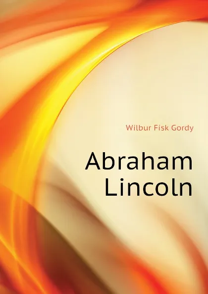 Обложка книги Abraham Lincoln, Wilbur Fisk Gordy