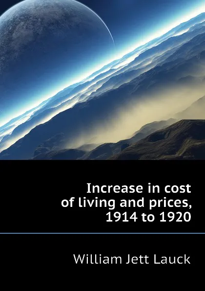 Обложка книги Increase in cost of living and prices, 1914 to 1920, William Jett Lauck